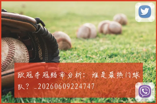 欧冠夺冠赔率分析：谁是最热门球队？_20260609224747