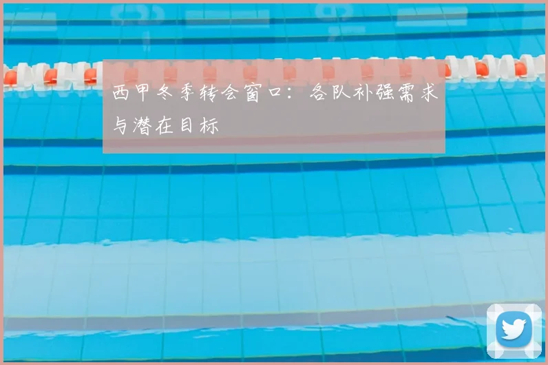 西甲冬季转会窗口：各队补强需求与潜在目标