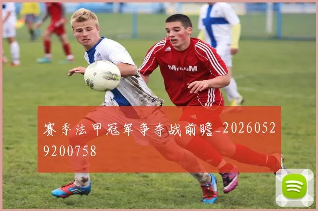 赛季法甲冠军争夺战前瞻_20260529200758