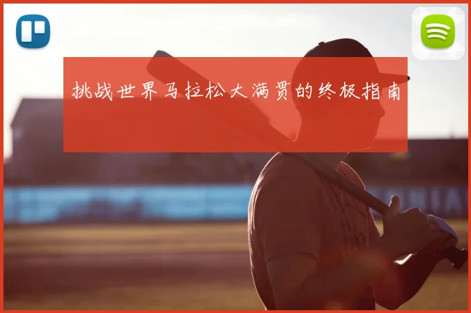 挑战世界马拉松大满贯的终极指南