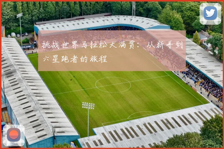 挑战世界马拉松大满贯:从新手到六星跑者的旅程